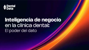 Inteligencia de negocio clínica dental: El poder del dato